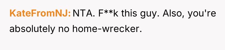 KateFromNJ NTA. F**k this guy. Also, you're absolutely no home-wrecker.