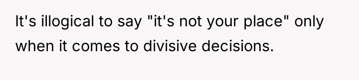 It's illogical to say "it's not your place" only when...