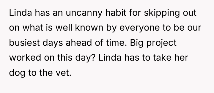 Linda has an uncanny habit for skipping out on what...