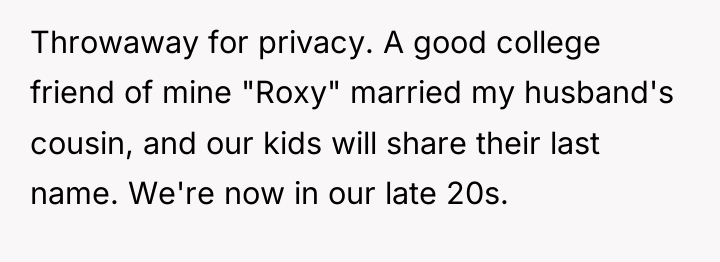 Throwaway for privacy. A good college friend of mine "Roxy"...
