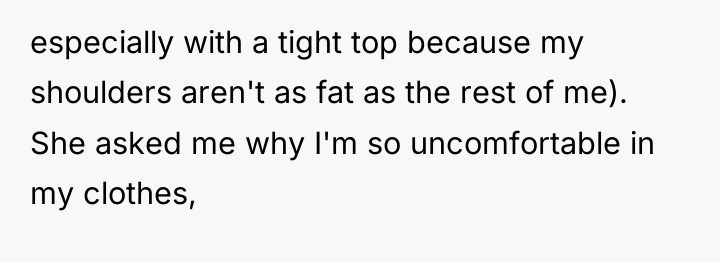 especially with a tight top because my shoulders aren't as...