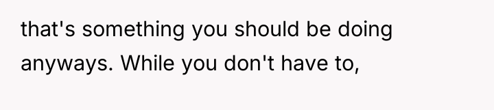 that's something you should be doing anyways. While you don't...