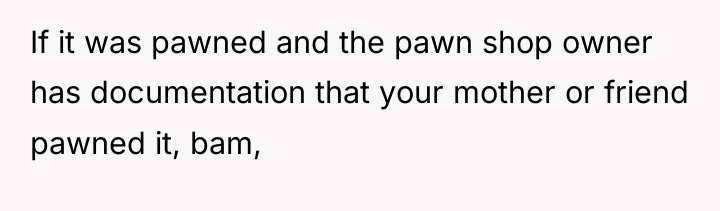 If it was pawned and the pawn shop owner has...