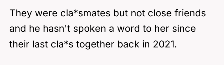 They were cla*smates but not close friends and he hasn't...