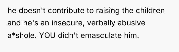 he doesn't contribute to raising the children and he's an...