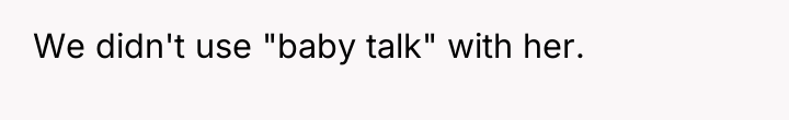 We didn't use "baby talk" with her.