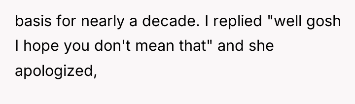 basis for nearly a decade. I replied "well gosh I...