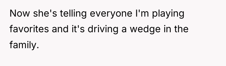 Now she's telling everyone I'm playing favorites and it's driving...