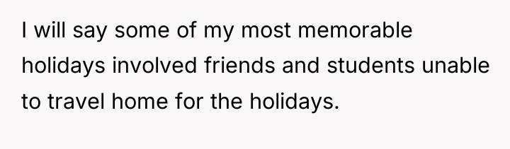 I will say some of my most memorable holidays involved...