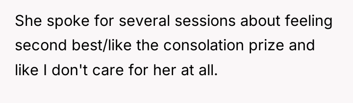 She spoke for several sessions about feeling second best/like the...