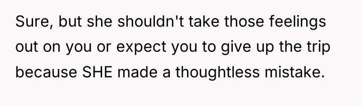Sure, but she shouldn't take those feelings out on you...