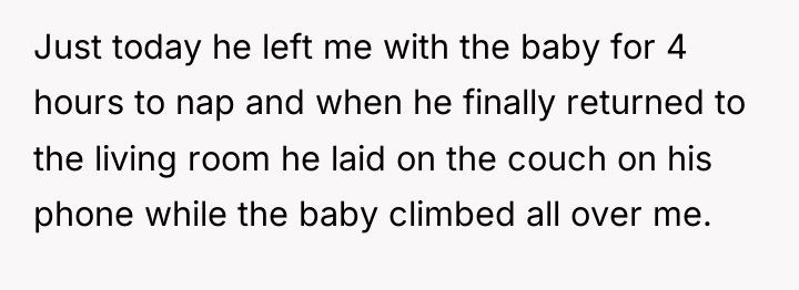 Just today he left me with the baby for 4...