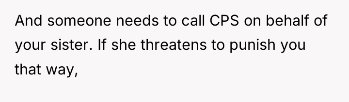 And someone needs to call CPS on behalf of your...