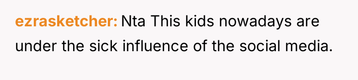 ezrasketcher Nta This kids nowadays are under the sick influence...
