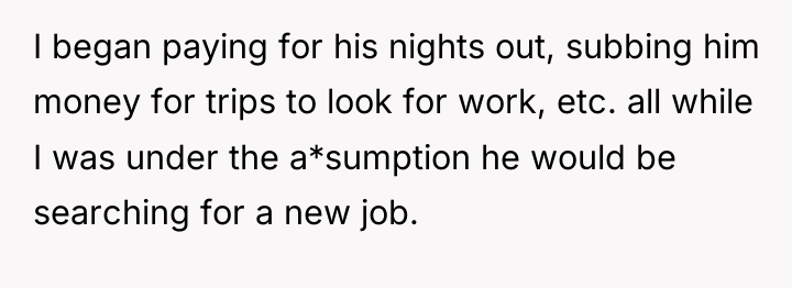 I began paying for his nights out, subbing him money...