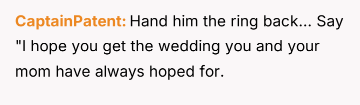 CaptainPatent Hand him the ring back... Say "I hope you...