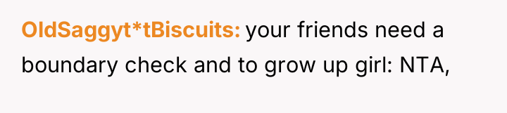 OldSaggyt*tBiscuits your friends need a boundary check and to grow...