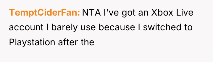 TemptCiderFan NTA I've got an Xbox Live account I barely...