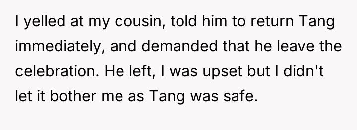 I yelled at my cousin, told him to return Tang...