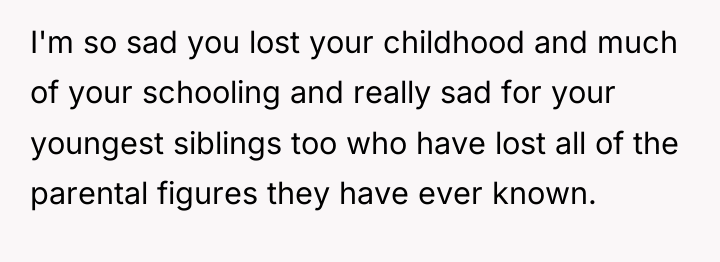 I'm so sad you lost your childhood and much of...