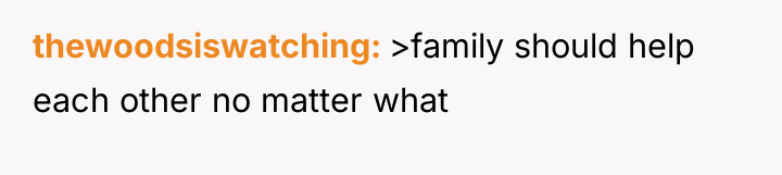 thewoodsiswatching >family should help each other no matter what