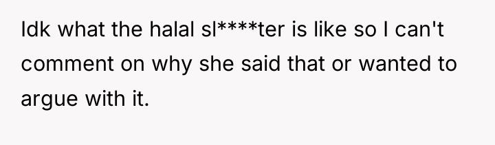 Idk what the halal sl****ter is like so I can't...