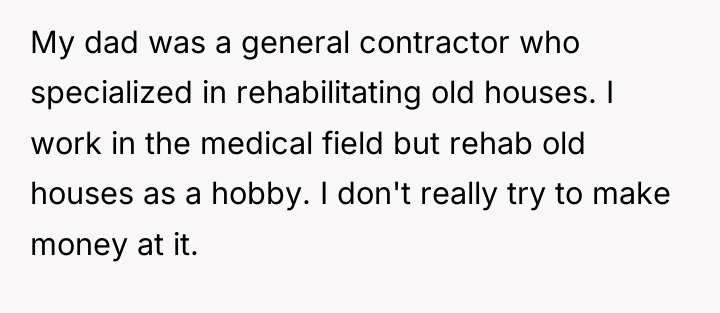 My dad was a general contractor who specialized in rehabilitating...