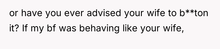 or have you ever advised your wife to b**ton it?...
