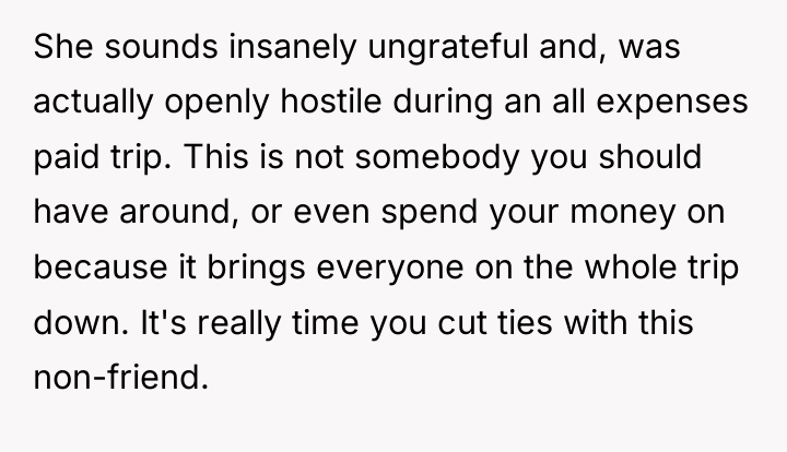 She sounds insanely ungrateful and, was actually openly hostile during...