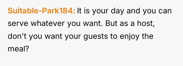 Suitable-Park184 It is your day and you can serve whatever...
