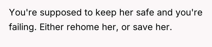 You're supposed to keep her safe and you're failing. Either...