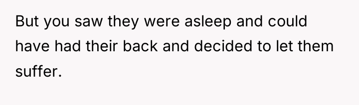 But you saw they were asleep and could have had...