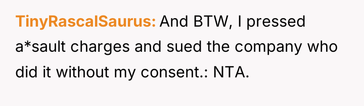 TinyRascalSaurus And BTW, I pressed a*sault charges and sued the...