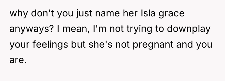 why don't you just name her Isla grace anyways? I...