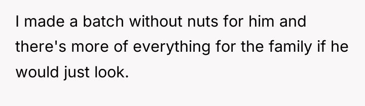 I made a batch without nuts for him and there's...