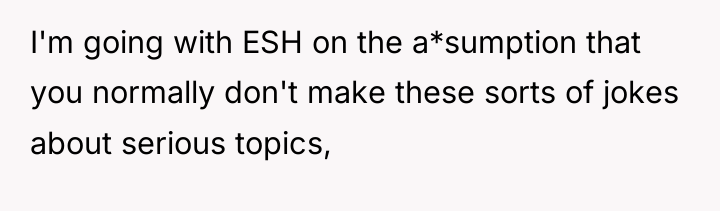 I'm going with ESH on the a*sumption that you normally...