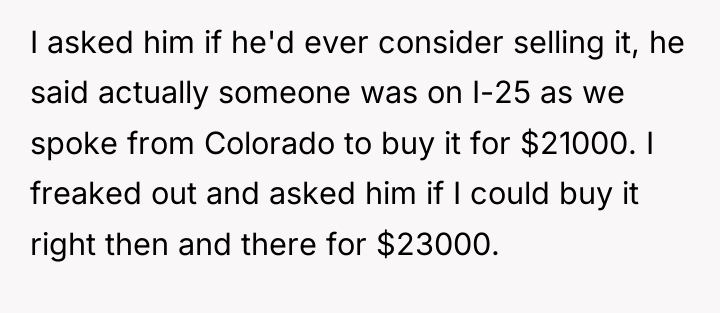 I asked him if he'd ever consider selling it, he...
