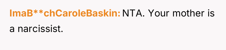 ImaB**chCaroleBaskin NTA. Your mother is a narcissist.