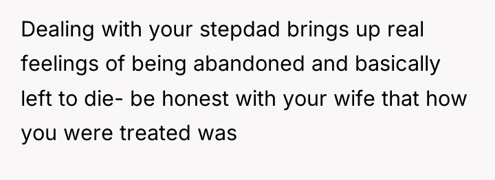 Dealing with your stepdad brings up real feelings of being...