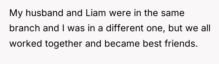 My husband and Liam were in the same branch and...