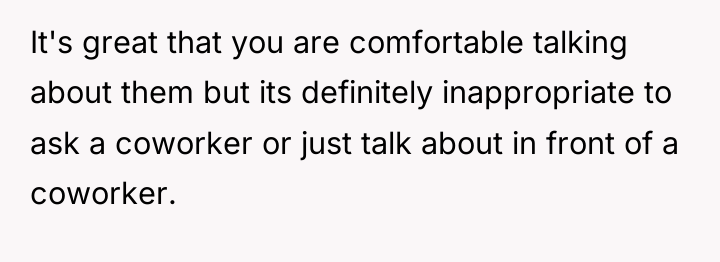 It's great that you are comfortable talking about them but...
