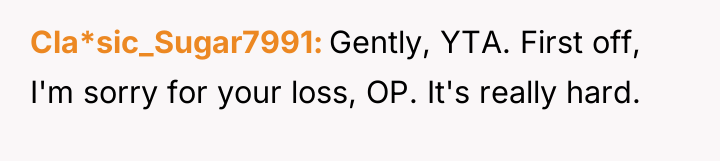 Cla*sic_Sugar7991 Gently, YTA. First off, I'm sorry for your loss,...