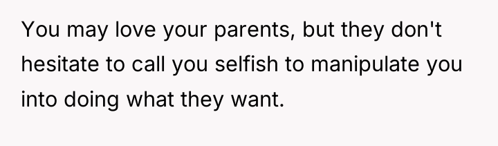 You may love your parents, but they don't hesitate to...