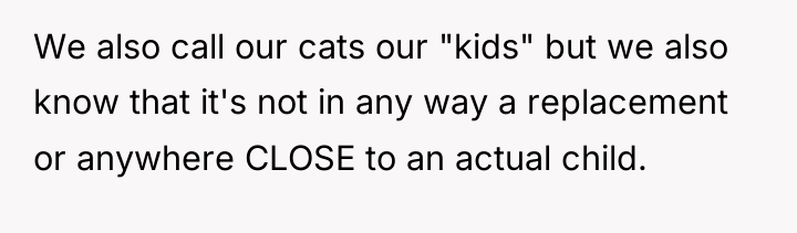 We also call our cats our "kids" but we also...