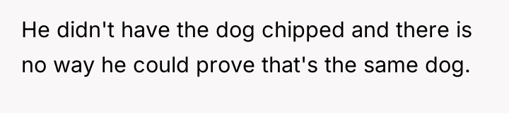 He didn't have the dog chipped and there is no...
