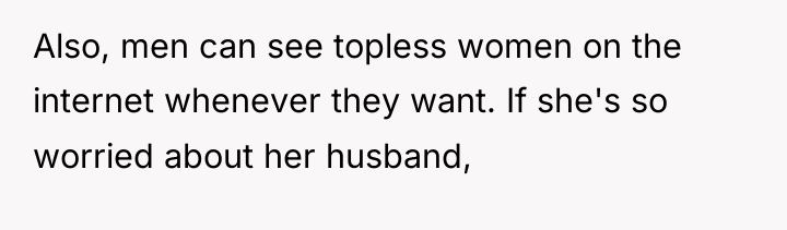 Also, men can see topless women on the internet whenever...