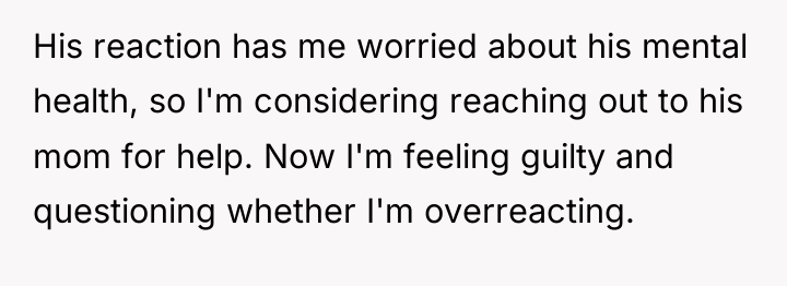 His reaction has me worried about his mental health, so...