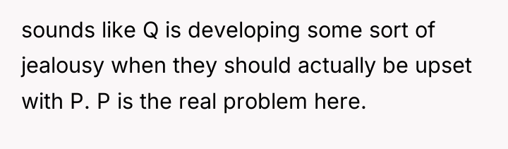 sounds like Q is developing some sort of jealousy when...