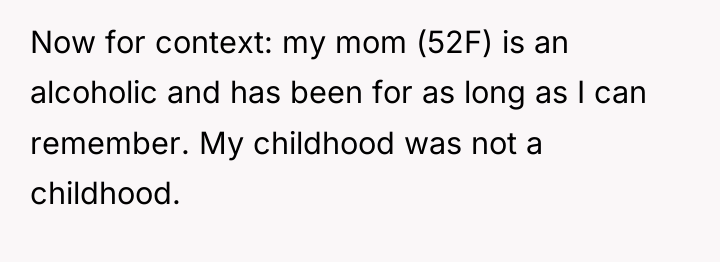 Now for context: my mom (52F) is an alcoholic and...