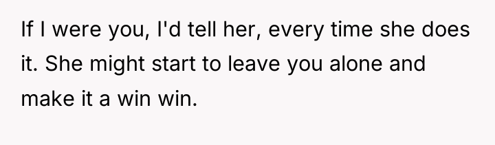 If I were you, I'd tell her, every time she...